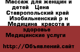 Массаж для женщин и детей › Цена ­ 300 - Ставропольский край, Изобильненский р-н Медицина, красота и здоровье » Медицинские услуги   